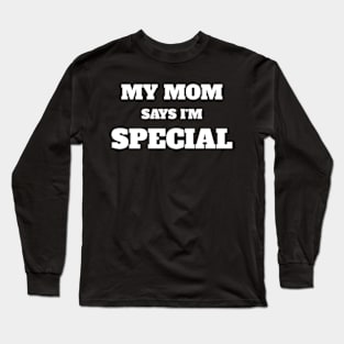 My Mom Says I'm Special Funny Long Sleeve T-Shirt